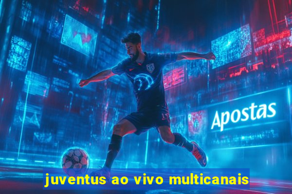 juventus ao vivo multicanais